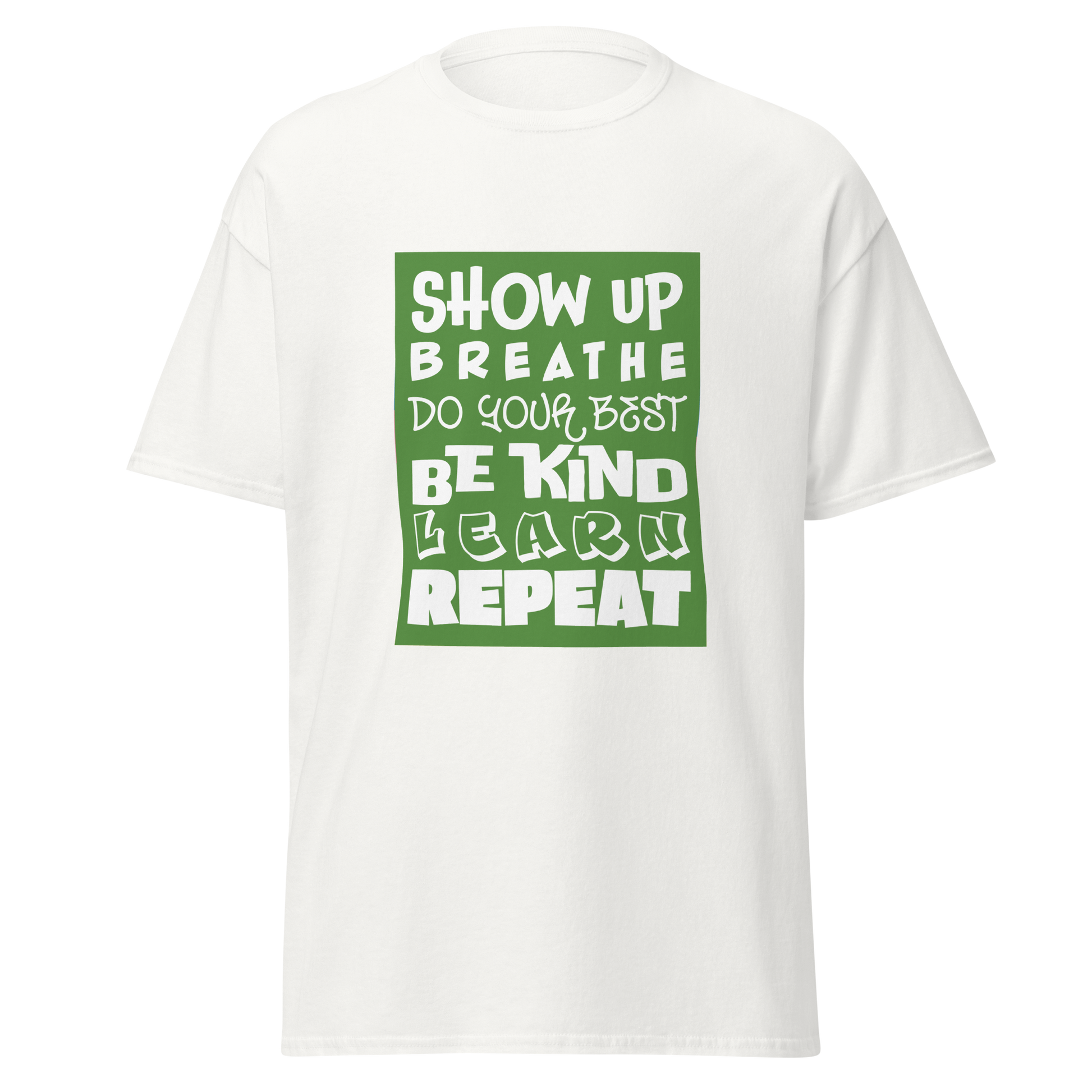 Valkoinen t-paita, jossa on vihreä suorakulmainen painatus. Tekstissä lukee valkoisella eri fonttityyleillä: 'SHOW UP, BREATHE, DO YOUR BEST, BE KIND, LEARN, REPEAT'."