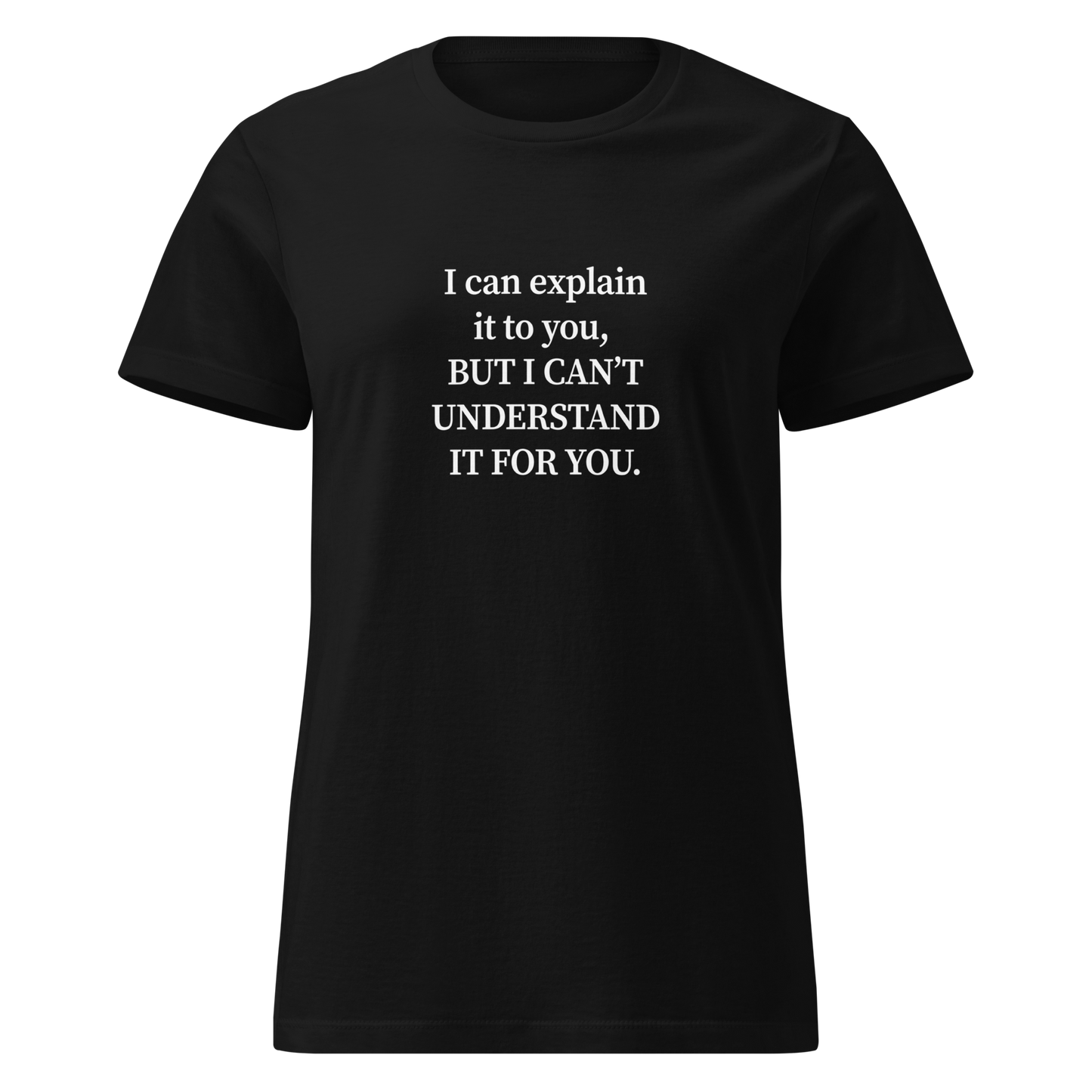 Naisten musta t-paita, jossa valkoinen typografinen printti: “I can explain it to you, BUT I CAN’T UNDERSTAND IT FOR YOU.” Teksti keskitetty rinnalle. Ironinen slogan t-paidassa, jossa älykäs sanaleikki.