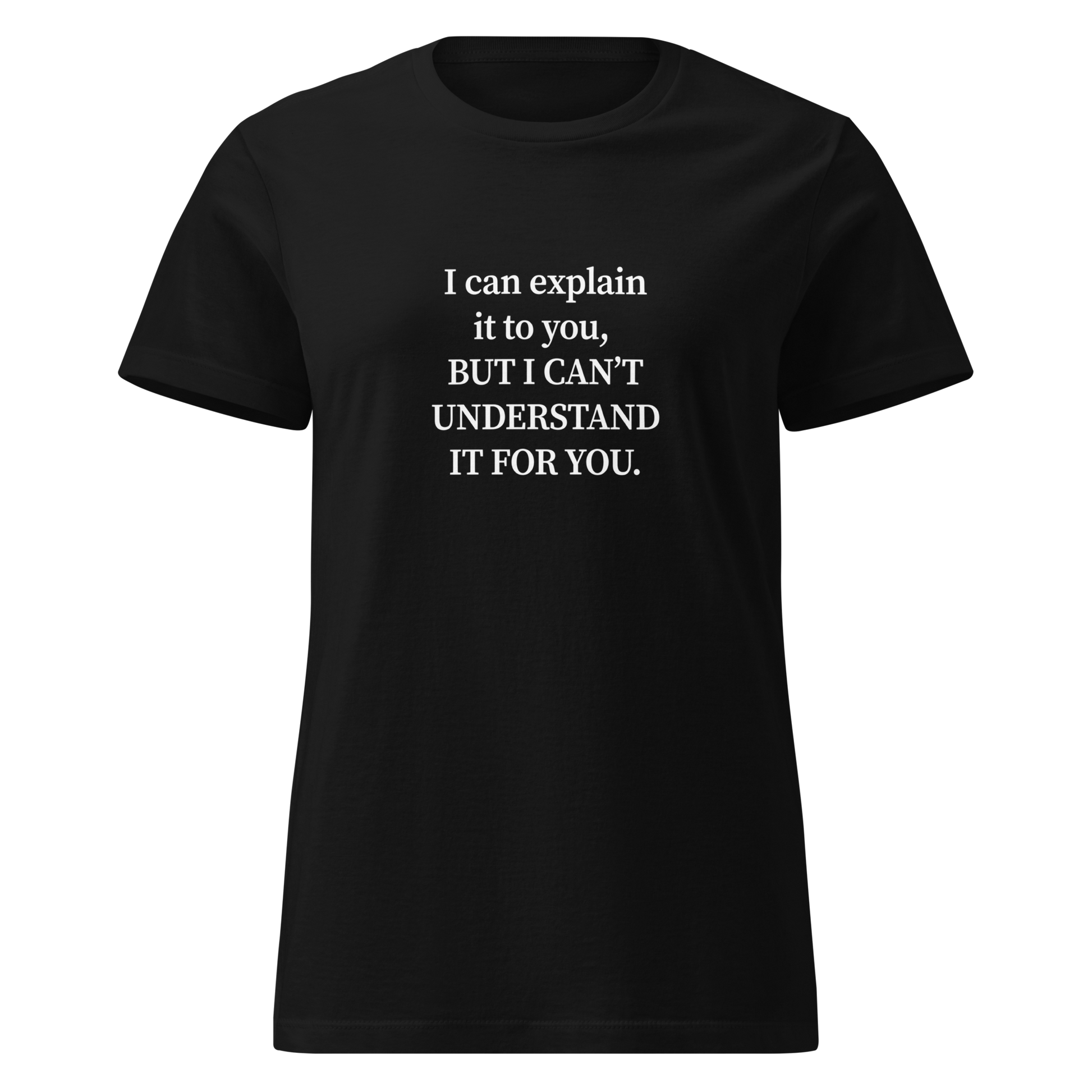 Naisten musta t-paita, jossa valkoinen typografinen printti: “I can explain it to you, BUT I CAN’T UNDERSTAND IT FOR YOU.” Teksti keskitetty rinnalle. Ironinen slogan t-paidassa, jossa älykäs sanaleikki.