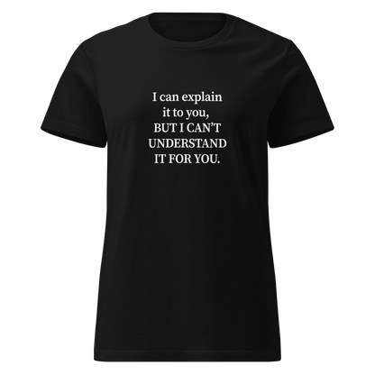 Naisten musta t-paita, jossa valkoinen typografinen printti: “I can explain it to you, BUT I CAN’T UNDERSTAND IT FOR YOU.” Teksti keskitetty rinnalle. Ironinen slogan t-paidassa, jossa älykäs sanaleikki.